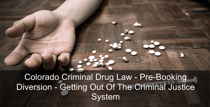 Colorado Criminal Drug Law - Pre-Booking Diversion - Getting Out Of The Criminal Justice System-1