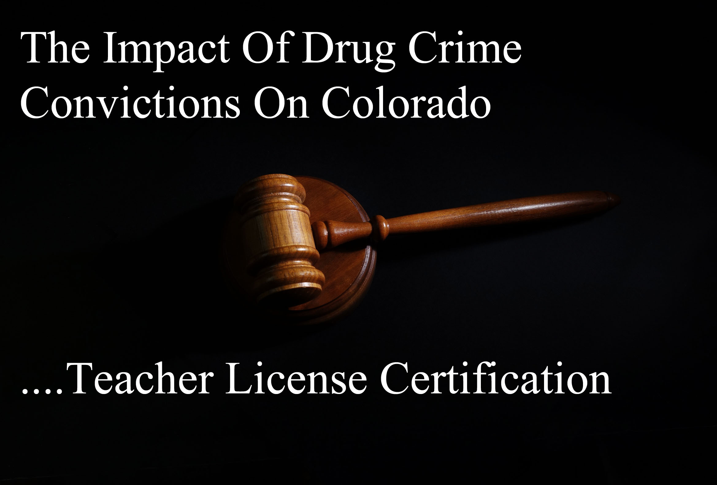 The Impact Of Drug Crime Convictions On Colorado Teacher License Certification