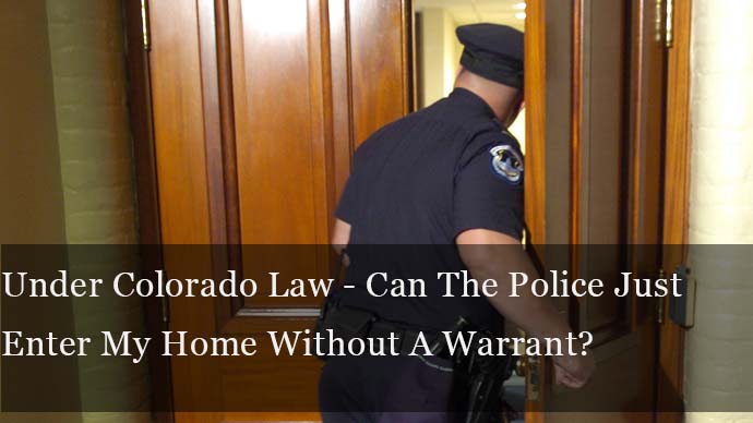 Under Colorado Law - Can The Police Just Enter My Home Without A Warrant?