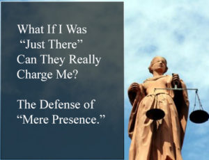 What If I Was - Just There - Can They Charge Me -The Defense of - Mere Presence 1-