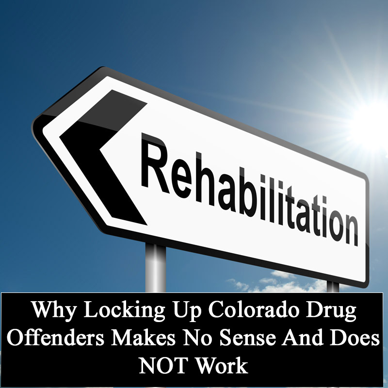 Why Locking Up Colorado Drug Offenders Makes No Sense And Does NOT Work.