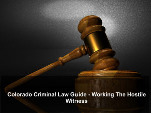 Colorado Criminal Law Guide - Working The Hostile Witness